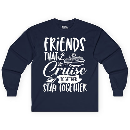 Friends Cruise Shirt - Nautical Group Cruise Vacation Apparel Fun (Long Sleeve) in Navy - Friends That Cruise Together Stay Together Nautical Group Shirt