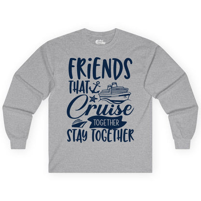 Friends Cruise Shirt - Nautical Group Cruise Vacation Apparel Fun (Long Sleeve) in Sport Grey - Friends That Cruise Together Stay Together Nautical Group Shirt