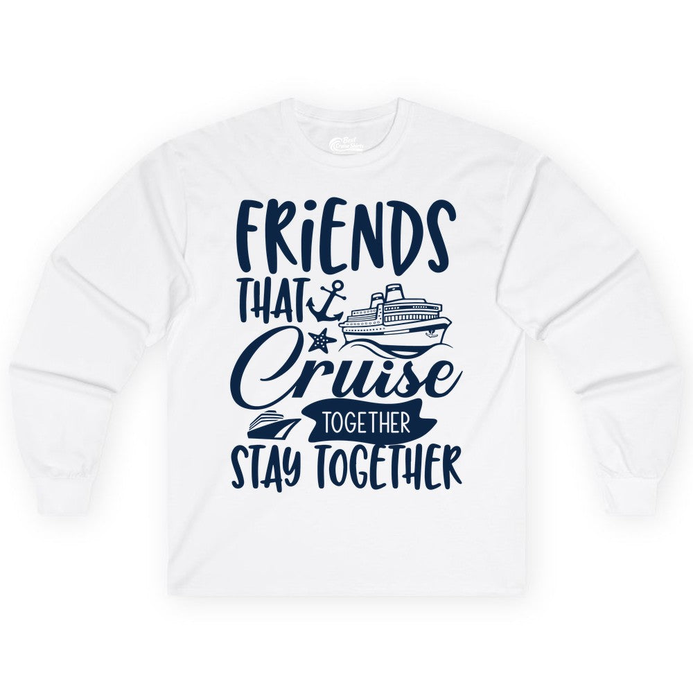 Friends Cruise Shirt - Nautical Group Cruise Vacation Apparel Fun (Long Sleeve) in White - Friends That Cruise Together Stay Together Nautical Group Shirt