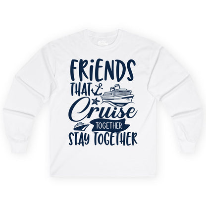 Friends Cruise Shirt - Nautical Group Cruise Vacation Apparel Fun (Long Sleeve) in White - Friends That Cruise Together Stay Together Nautical Group Shirt