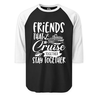 Friends Cruise Shirt - Nautical Group Cruise Vacation Apparel Fun (Raglan) in BlackWhite - Friends That Cruise Together Stay Together Nautical Group Shirt