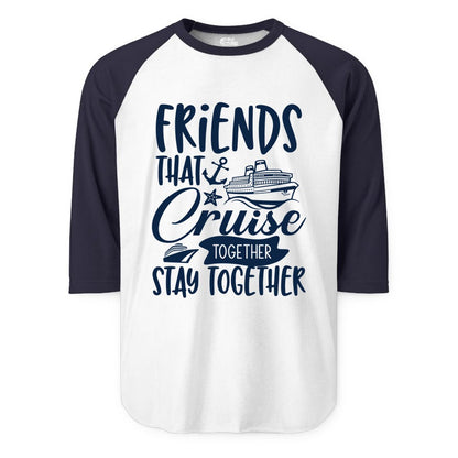 Friends Cruise Shirt - Nautical Group Cruise Vacation Apparel Fun (Raglan) in WhiteNavy - Friends That Cruise Together Stay Together Nautical Group Shirt