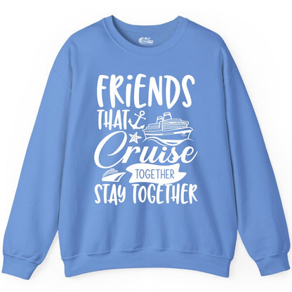 Friends Cruise Shirt - Nautical Group Cruise Vacation Apparel Fun (Sweatshirt) in Carolina Blue - Friends That Cruise Together Stay Together Nautical Group Shirt