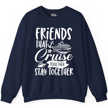 Friends Cruise Shirt - Nautical Group Cruise Vacation Apparel Fun (Sweatshirt) in Navy - Friends That Cruise Together Stay Together Nautical Group Shirt