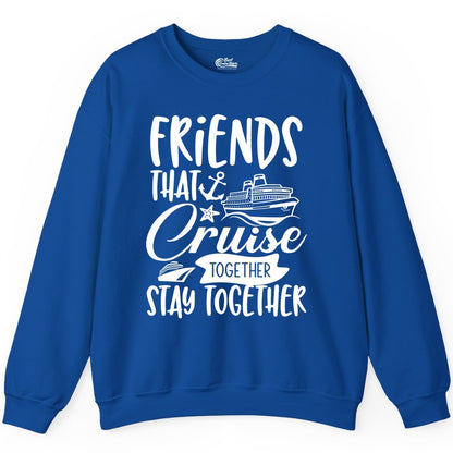 Friends Cruise Shirt - Nautical Group Cruise Vacation Apparel Fun (Sweatshirt) in Royal - Friends That Cruise Together Stay Together Nautical Group Shirt