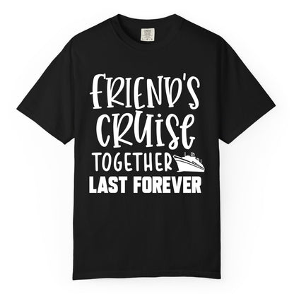 Friends Cruise Shirts - Matching Group Cruise Apparel for Friends (Comfort Color) in Black - Friends Cruise Together Last Forever Nautical Group Travel Shirt