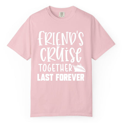 Friends Cruise Shirts - Matching Group Cruise Apparel for Friends (Comfort Color) in Blossom - Friends Cruise Together Last Forever Nautical Group Travel Shirt