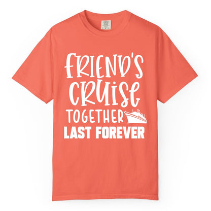 Friends Cruise Shirts - Matching Group Cruise Apparel for Friends (Comfort Color) in Bright Salmon - Friends Cruise Together Last Forever Nautical Group Travel Shirt