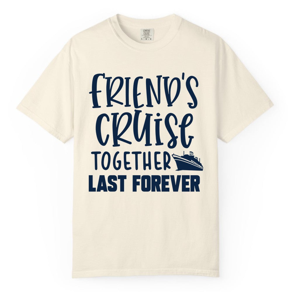 Friends Cruise Shirts - Matching Group Cruise Apparel for Friends (Comfort Color) in Ivory - Friends Cruise Together Last Forever Nautical Group Travel Shirt