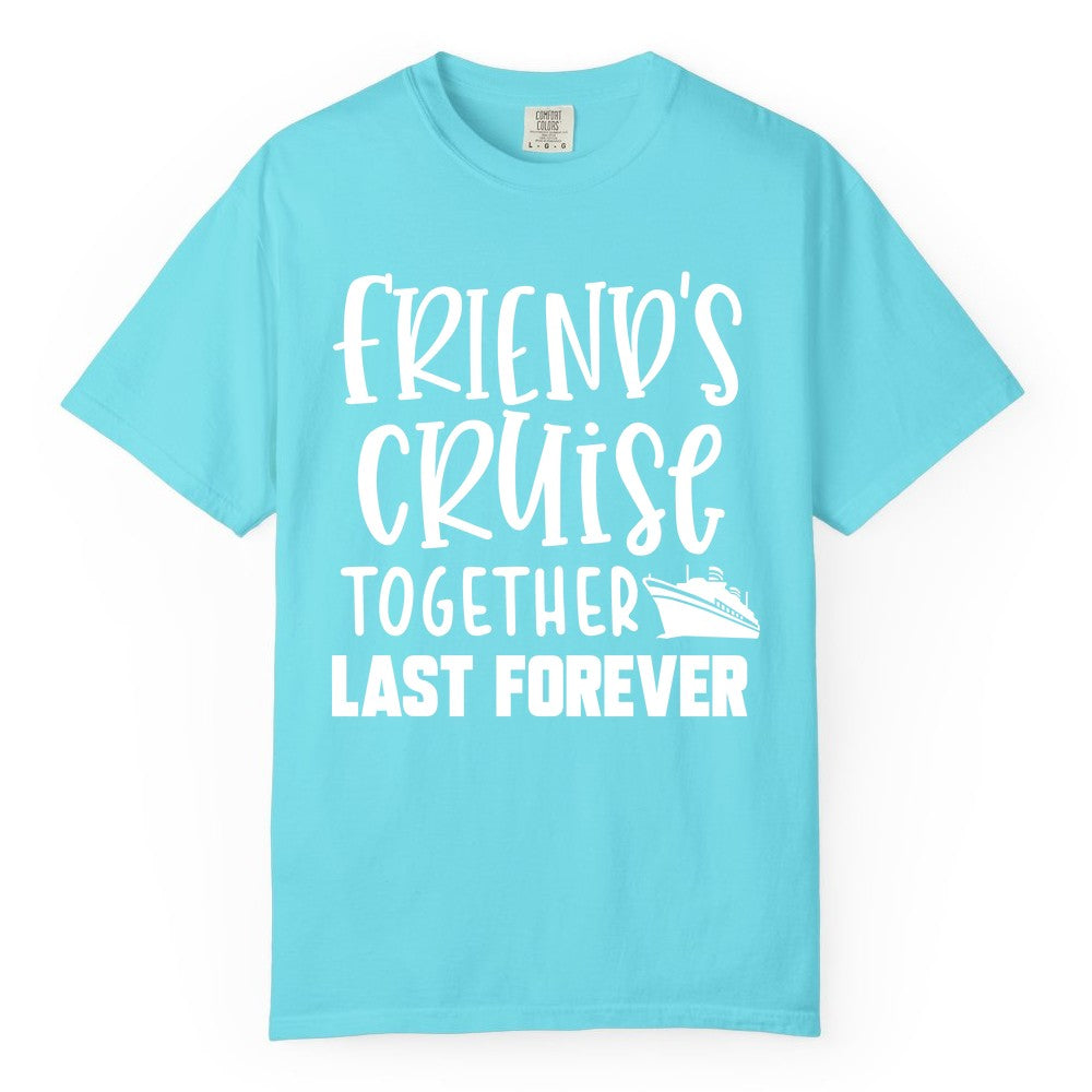 Friends Cruise Shirts - Matching Group Cruise Apparel for Friends (Comfort Color) in Lagoon Blue - Friends Cruise Together Last Forever Nautical Group Travel Shirt