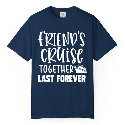 Friends Cruise Shirts - Matching Group Cruise Apparel for Friends (Comfort Color) in Navy - Friends Cruise Together Last Forever Nautical Group Travel Shirt