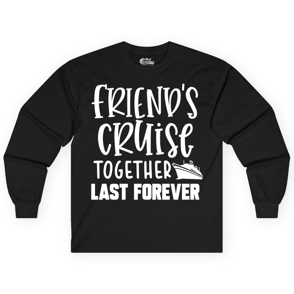 Friends Cruise Shirts - Matching Group Cruise Apparel for Friends (Long Sleeve) in Black - Friends Cruise Together Last Forever Nautical Group Travel Shirt