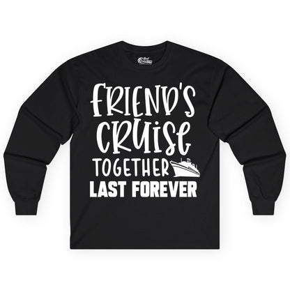 Friends Cruise Shirts - Matching Group Cruise Apparel for Friends (Long Sleeve) in Black - Friends Cruise Together Last Forever Nautical Group Travel Shirt