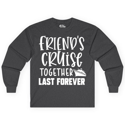 Friends Cruise Shirts - Matching Group Cruise Apparel for Friends (Long Sleeve) in Dark Heather - Friends Cruise Together Last Forever Nautical Group Travel Shirt
