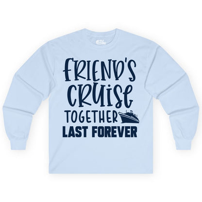 Friends Cruise Shirts - Matching Group Cruise Apparel for Friends (Long Sleeve) in Light Blue - Friends Cruise Together Last Forever Nautical Group Travel Shirt