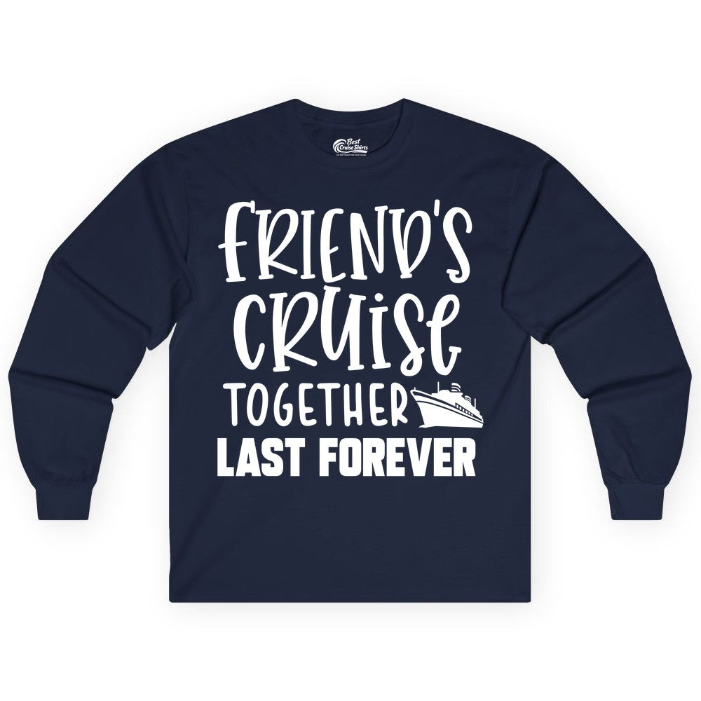 Friends Cruise Shirts - Matching Group Cruise Apparel for Friends (Long Sleeve) in Navy - Friends Cruise Together Last Forever Nautical Group Travel Shirt