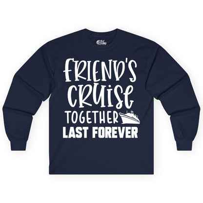 Friends Cruise Shirts - Matching Group Cruise Apparel for Friends (Long Sleeve) in Navy - Friends Cruise Together Last Forever Nautical Group Travel Shirt