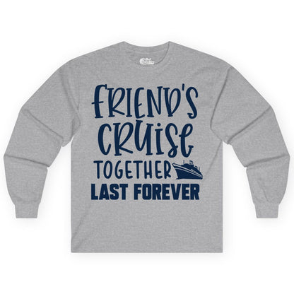 Friends Cruise Shirts - Matching Group Cruise Apparel for Friends (Long Sleeve) in Sport Grey - Friends Cruise Together Last Forever Nautical Group Travel Shirt