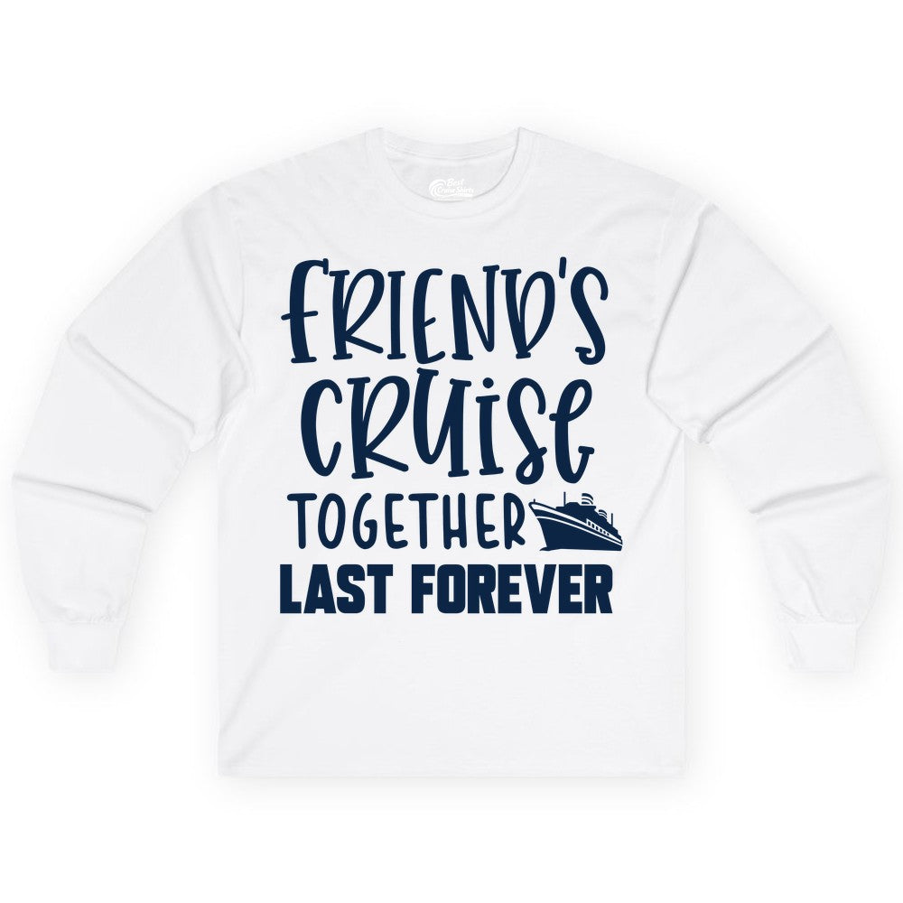 Friends Cruise Shirts - Matching Group Cruise Apparel for Friends (Long Sleeve) in White - Friends Cruise Together Last Forever Nautical Group Travel Shirt