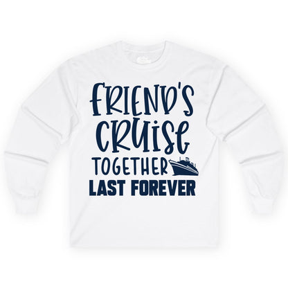 Friends Cruise Shirts - Matching Group Cruise Apparel for Friends (Long Sleeve) in White - Friends Cruise Together Last Forever Nautical Group Travel Shirt