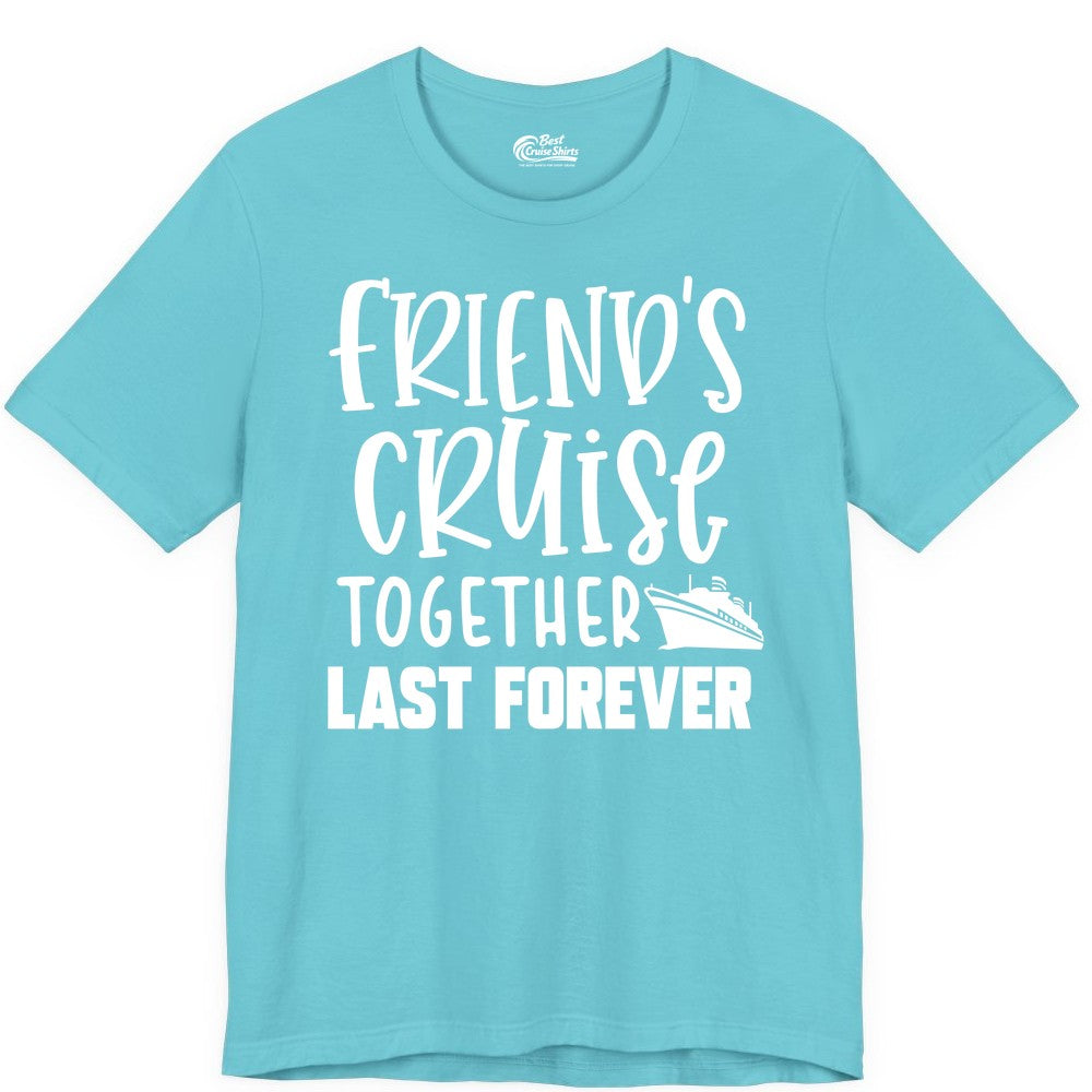 Friends Cruise Shirts - Matching Group Cruise Apparel for Friends (Premium Tee) in Turquoise - Friends Cruise Together Last Forever Nautical Group Travel Shirt