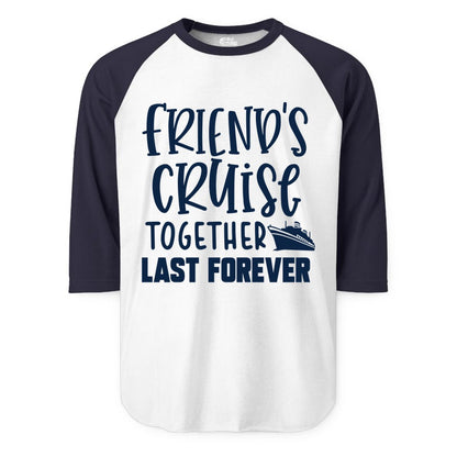 Friends Cruise Shirts - Matching Group Cruise Apparel for Friends (Raglan) in WhiteNavy - Friends Cruise Together Last Forever Nautical Group Travel Shirt