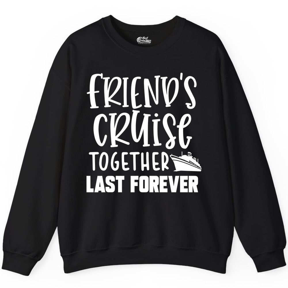 Friends Cruise Shirts - Matching Group Cruise Apparel for Friends (Sweatshirt) in Black - Friends Cruise Together Last Forever Nautical Group Travel Shirt