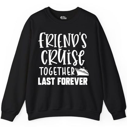 Friends Cruise Shirts - Matching Group Cruise Apparel for Friends (Sweatshirt) in Black - Friends Cruise Together Last Forever Nautical Group Travel Shirt