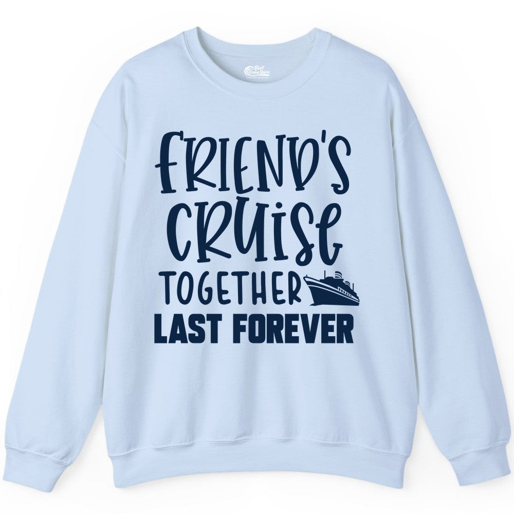 Friends Cruise Shirts - Matching Group Cruise Apparel for Friends (Sweatshirt) in Light Blue - Friends Cruise Together Last Forever Nautical Group Travel Shirt