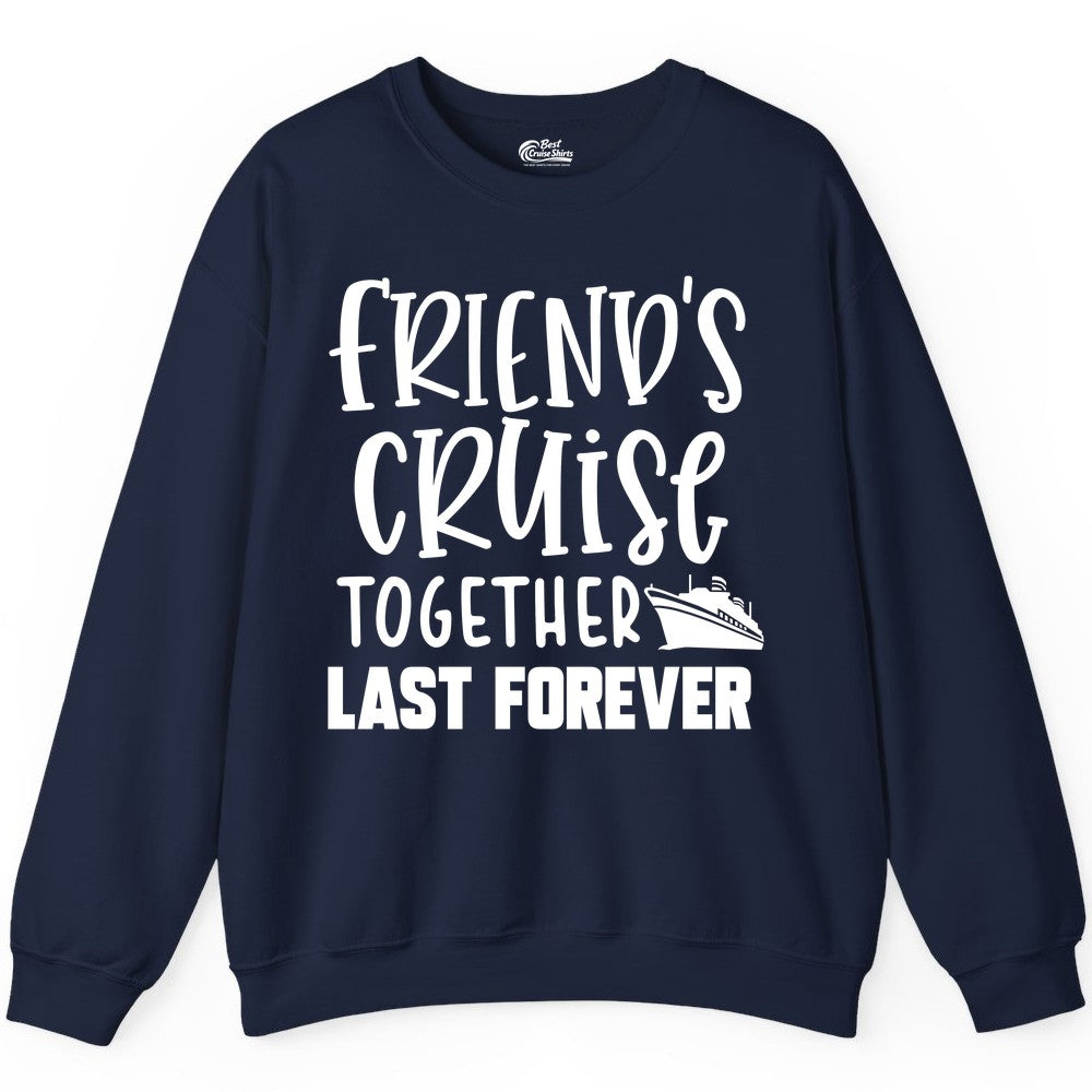 Friends Cruise Shirts - Matching Group Cruise Apparel for Friends (Sweatshirt) in Navy - Friends Cruise Together Last Forever Nautical Group Travel Shirt