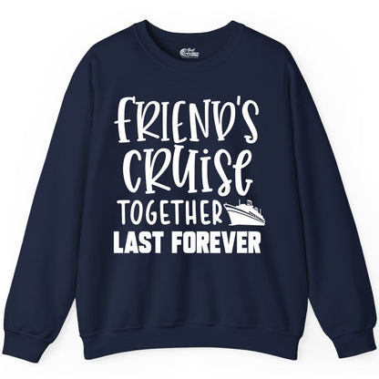 Friends Cruise Shirts - Matching Group Cruise Apparel for Friends (Sweatshirt) in Navy - Friends Cruise Together Last Forever Nautical Group Travel Shirt