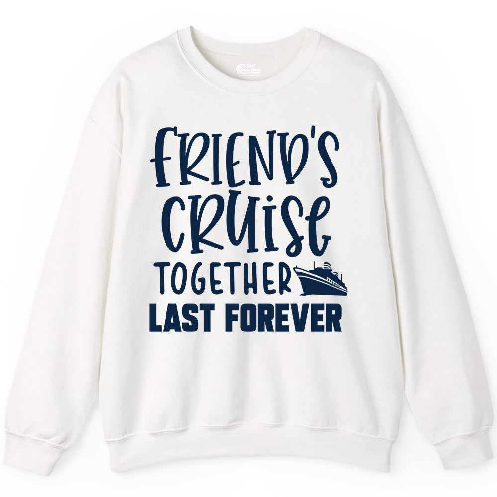 Friends Cruise Shirts - Matching Group Cruise Apparel for Friends (Sweatshirt) in White - Friends Cruise Together Last Forever Nautical Group Travel Shirt