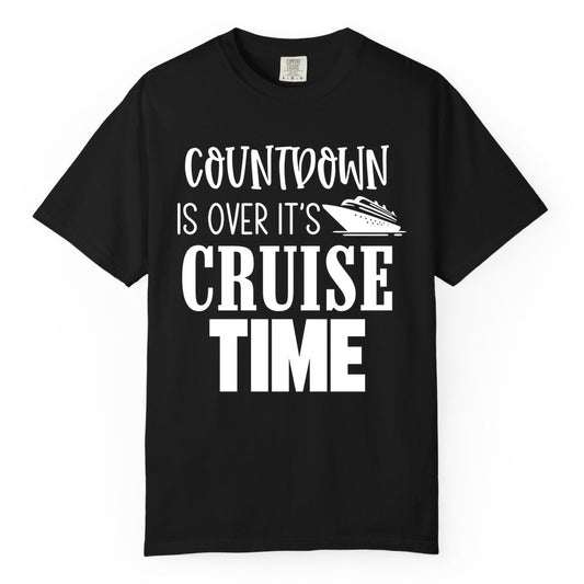 Cruise Time Shirt - Funny Cruise Countdown Vacation Apparel Tee (Comfort Color) in Black - Countdown Is Over It’s Cruise Time Bold Ship Graphic Shirt