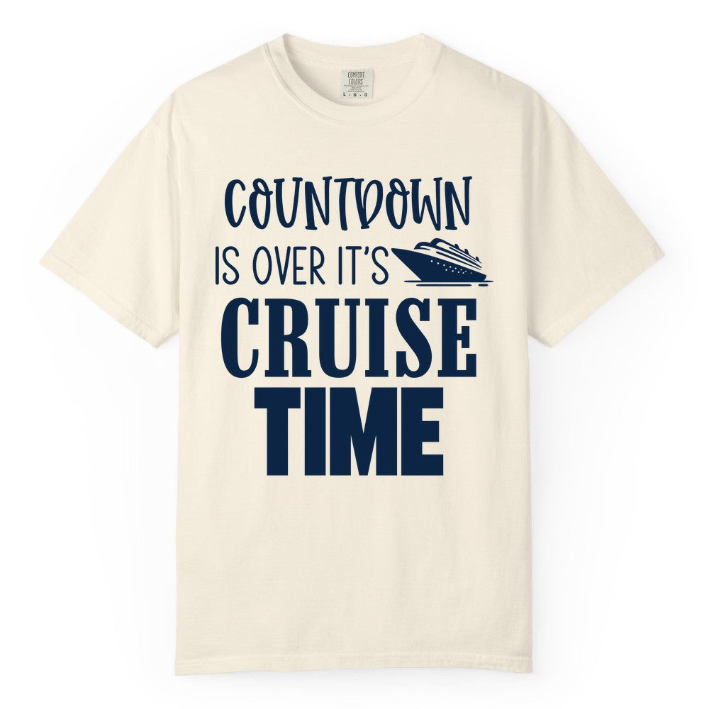 Cruise Time Shirt - Funny Cruise Countdown Vacation Apparel Tee (Comfort Color) in Ivory - Countdown Is Over It’s Cruise Time Bold Ship Graphic Shirt