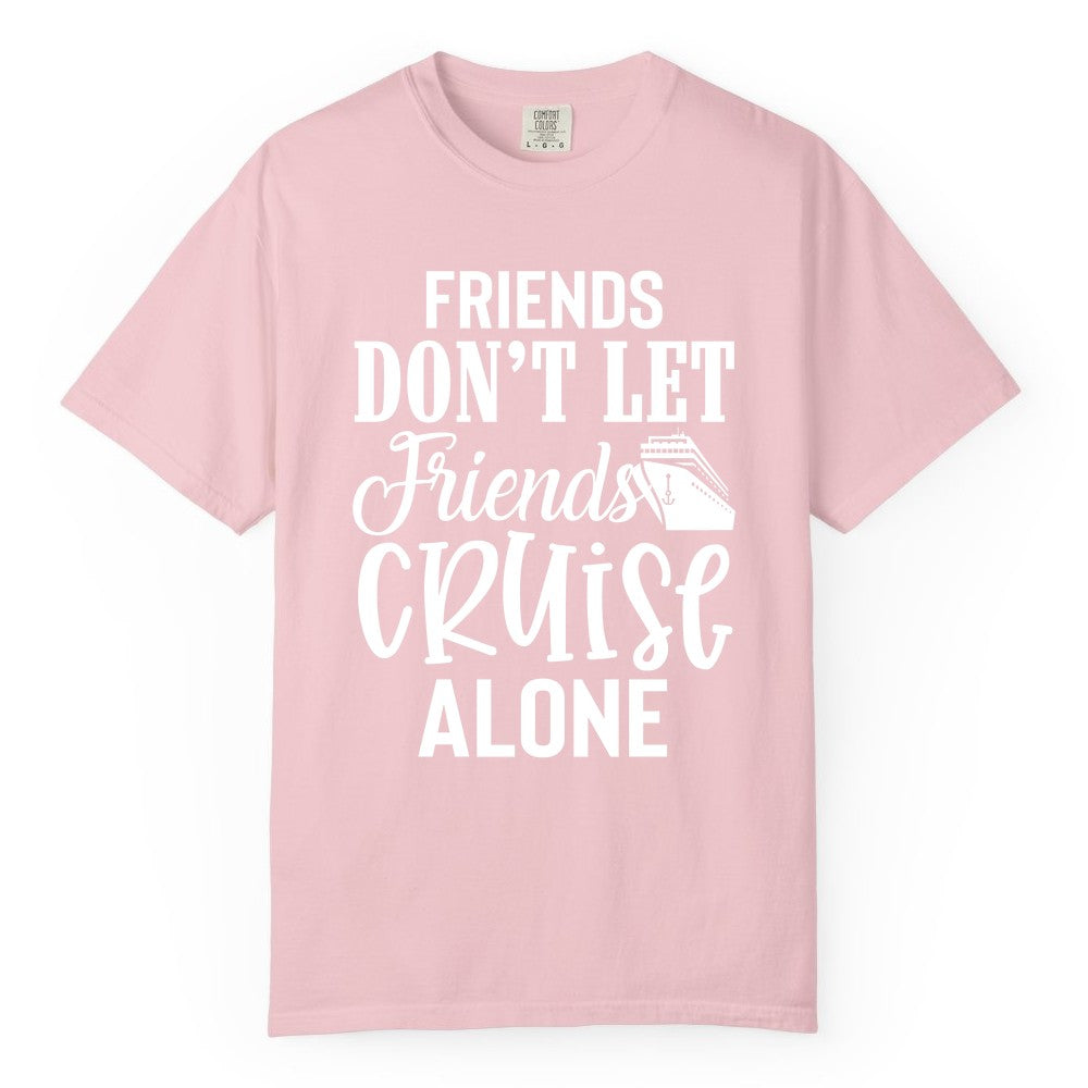 Friends Cruise Shirt - Funny Cruise Group Shirts for Vacation Crew (Comfort Color) in Blossom - Friends Don’t Let Friends Cruise Alone Group Cruise Shirt