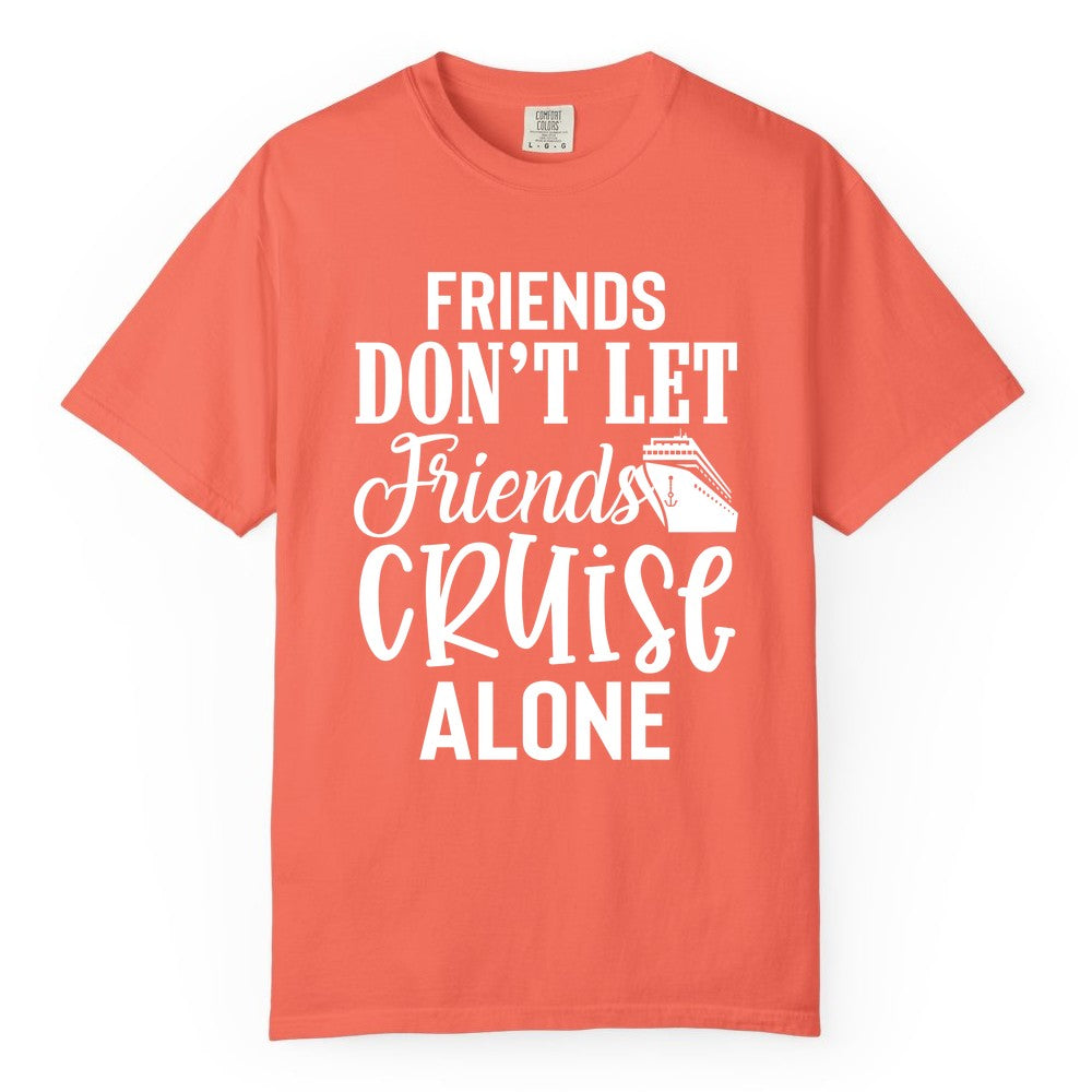 Friends Cruise Shirt - Funny Cruise Group Shirts for Vacation Crew (Comfort Color) in Bright Salmon - Friends Don’t Let Friends Cruise Alone Group Cruise Shirt
