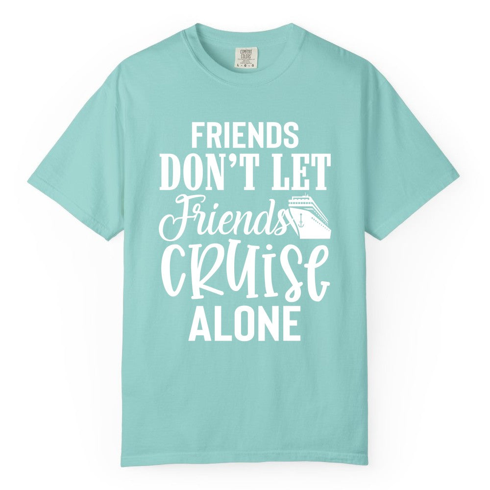 Friends Cruise Shirt - Funny Cruise Group Shirts for Vacation Crew (Comfort Color) in Chalky Mint - Friends Don’t Let Friends Cruise Alone Group Cruise Shirt