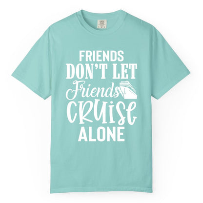 Friends Cruise Shirt - Funny Cruise Group Shirts for Vacation Crew (Comfort Color) in Chalky Mint - Friends Don’t Let Friends Cruise Alone Group Cruise Shirt