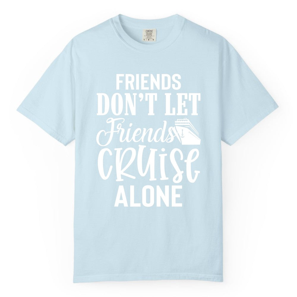 Friends Cruise Shirt - Funny Cruise Group Shirts for Vacation Crew (Comfort Color) in Chambray - Friends Don’t Let Friends Cruise Alone Group Cruise Shirt