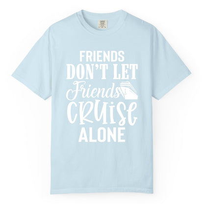 Friends Cruise Shirt - Funny Cruise Group Shirts for Vacation Crew (Comfort Color) in Chambray - Friends Don’t Let Friends Cruise Alone Group Cruise Shirt