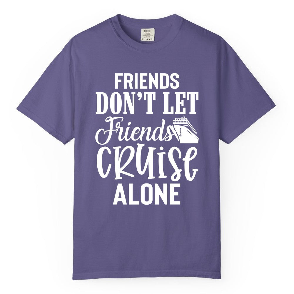 Friends Cruise Shirt - Funny Cruise Group Shirts for Vacation Crew (Comfort Color) in Grape - Friends Don’t Let Friends Cruise Alone Group Cruise Shirt