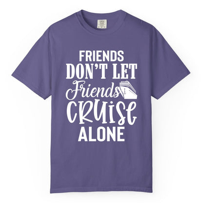 Friends Cruise Shirt - Funny Cruise Group Shirts for Vacation Crew (Comfort Color) in Grape - Friends Don’t Let Friends Cruise Alone Group Cruise Shirt