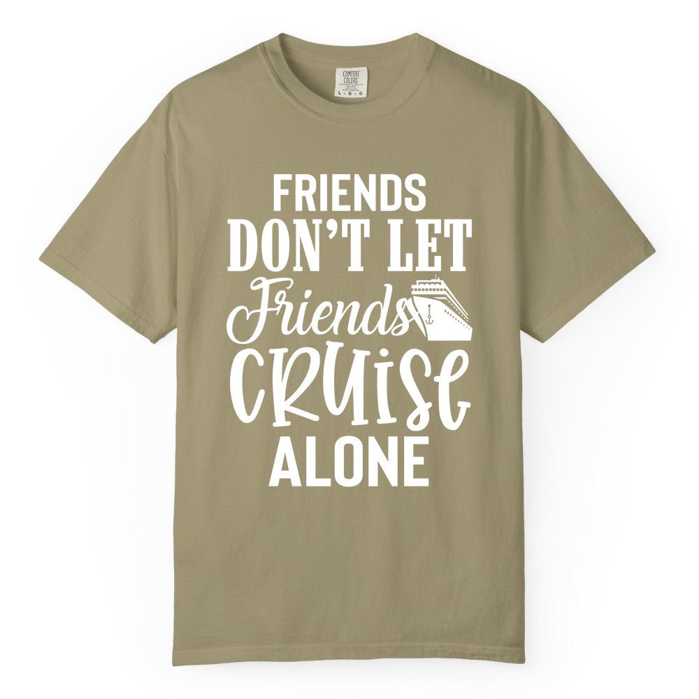 Friends Cruise Shirt - Funny Cruise Group Shirts for Vacation Crew (Comfort Color) in Khaki - Friends Don’t Let Friends Cruise Alone Group Cruise Shirt