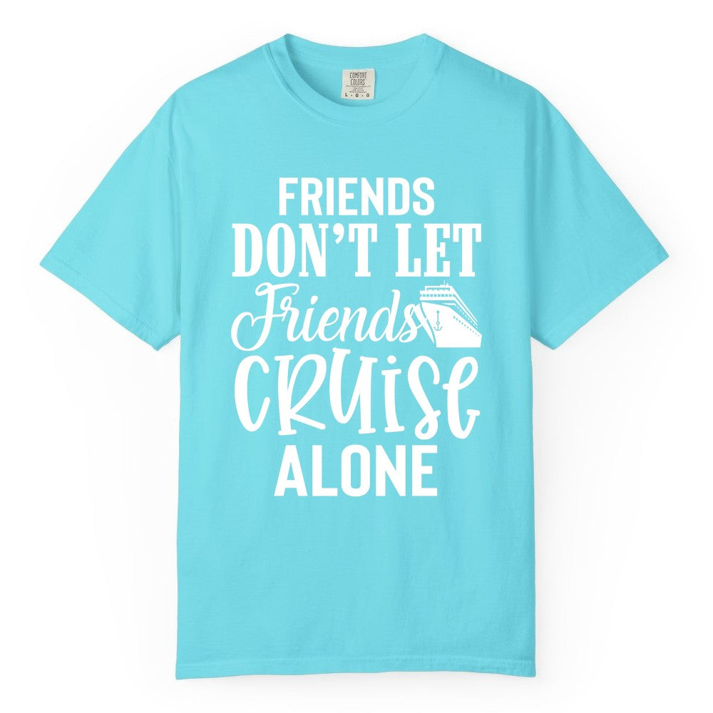 Friends Cruise Shirt - Funny Cruise Group Shirts for Vacation Crew (Comfort Color) in Lagoon Blue - Friends Don’t Let Friends Cruise Alone Group Cruise Shirt