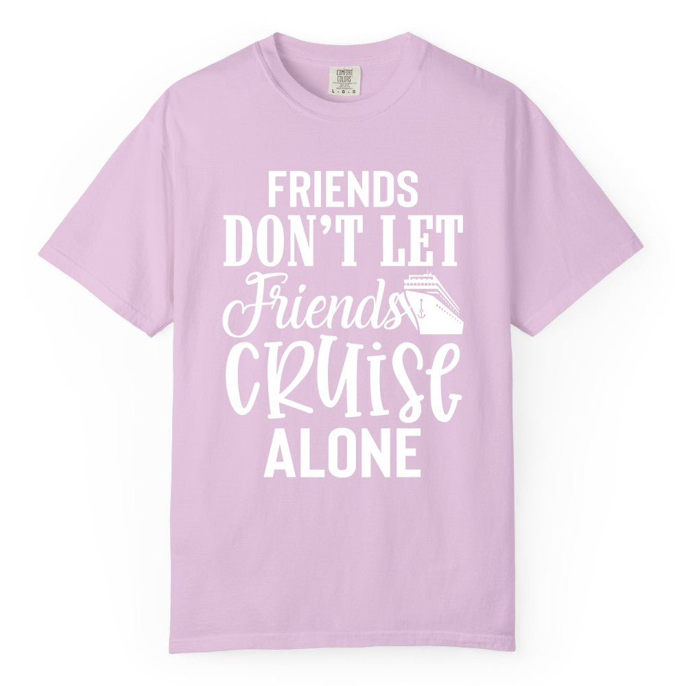 Friends Cruise Shirt - Funny Cruise Group Shirts for Vacation Crew (Comfort Color) in Orchid - Friends Don’t Let Friends Cruise Alone Group Cruise Shirt