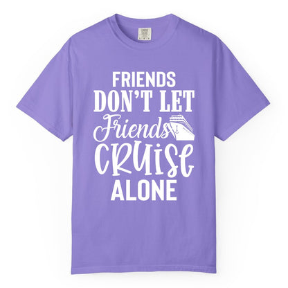 Friends Cruise Shirt - Funny Cruise Group Shirts for Vacation Crew (Comfort Color) in Violet - Friends Don’t Let Friends Cruise Alone Group Cruise Shirt