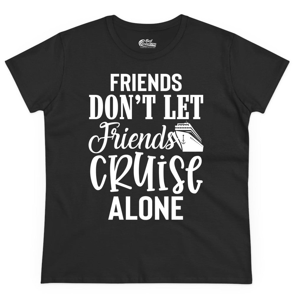 Friends Cruise Shirt - Funny Cruise Group Shirts for Vacation Crew (Ladies Tee) in Black - Friends Don’t Let Friends Cruise Alone Group Cruise Shirt