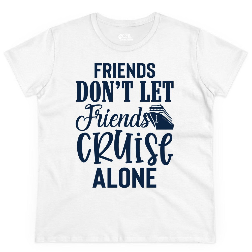 Friends Cruise Shirt - Funny Cruise Group Shirts for Vacation Crew (Ladies Tee) in White - Friends Don’t Let Friends Cruise Alone Group Cruise Shirt