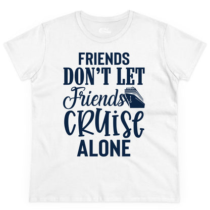 Friends Cruise Shirt - Funny Cruise Group Shirts for Vacation Crew (Ladies Tee) in White - Friends Don’t Let Friends Cruise Alone Group Cruise Shirt