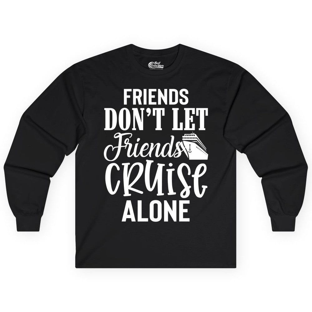 Friends Cruise Shirt - Funny Cruise Group Shirts for Vacation Crew (Long Sleeve) in Black - Friends Don’t Let Friends Cruise Alone Group Cruise Shirt